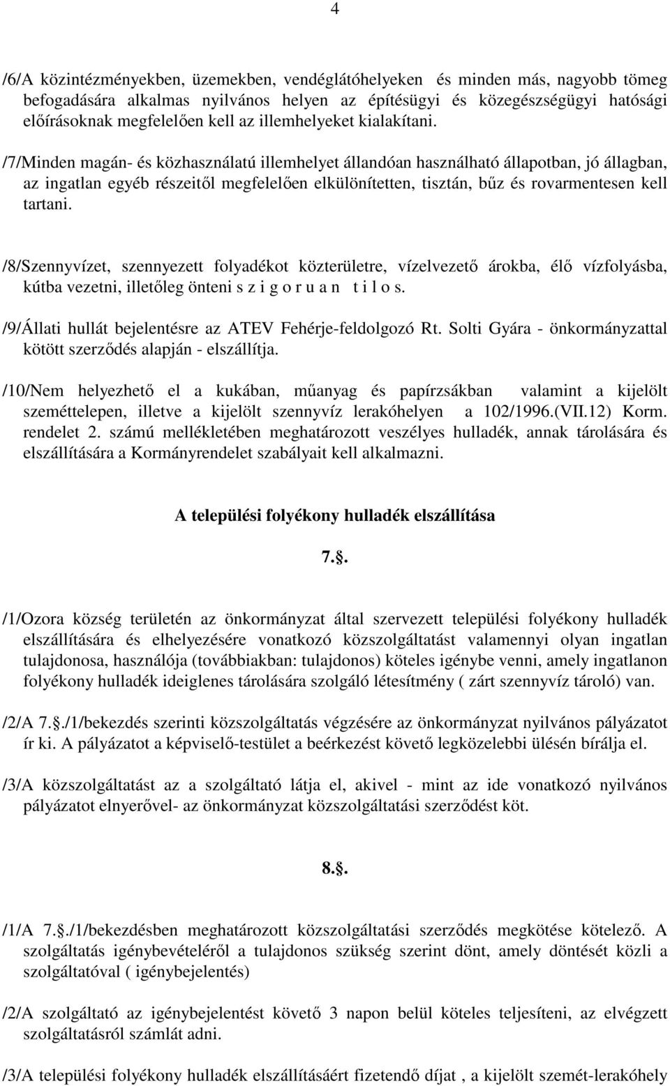/7/Minden magán- és közhasználatú illemhelyet állandóan használható állapotban, jó állagban, az ingatlan egyéb részeitıl megfelelıen elkülönítetten, tisztán, bőz és rovarmentesen kell tartani.