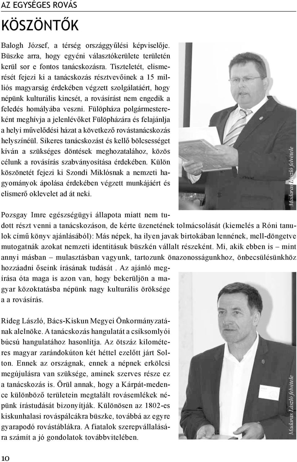 veszni. Fülöpháza polgármestereként meghívja a jelenlévőket Fülöpházára és felajánlja a helyi művelődési házat a következő rovástanácskozás helyszínéül.
