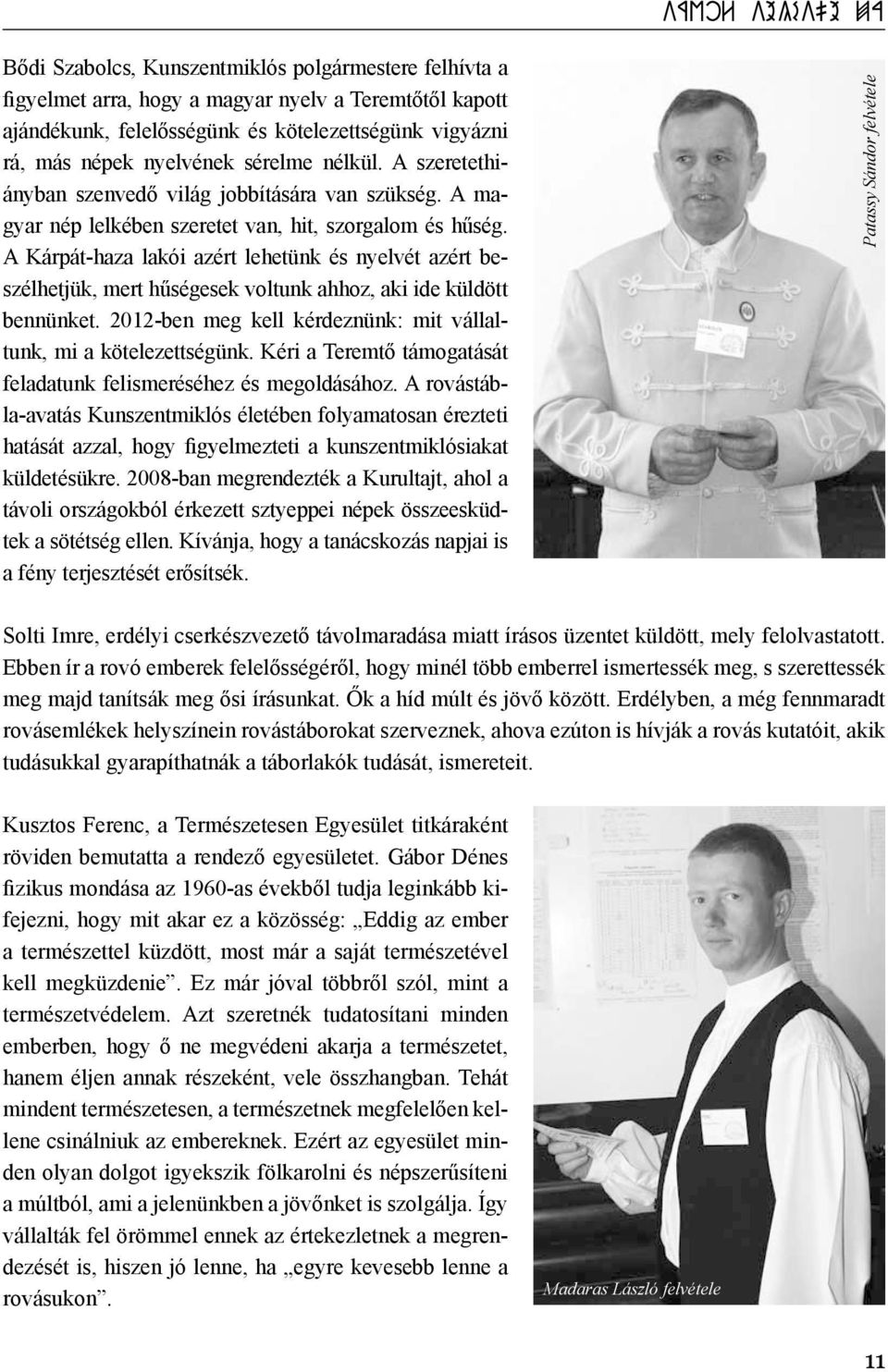 A Kárpát-haza lakói azért lehetünk és nyelvét azért beszélhetjük, mert hűségesek voltunk ahhoz, aki ide küldött bennünket. 2012-ben meg kell kérdeznünk: mit vállaltunk, mi a kötelezettségünk.