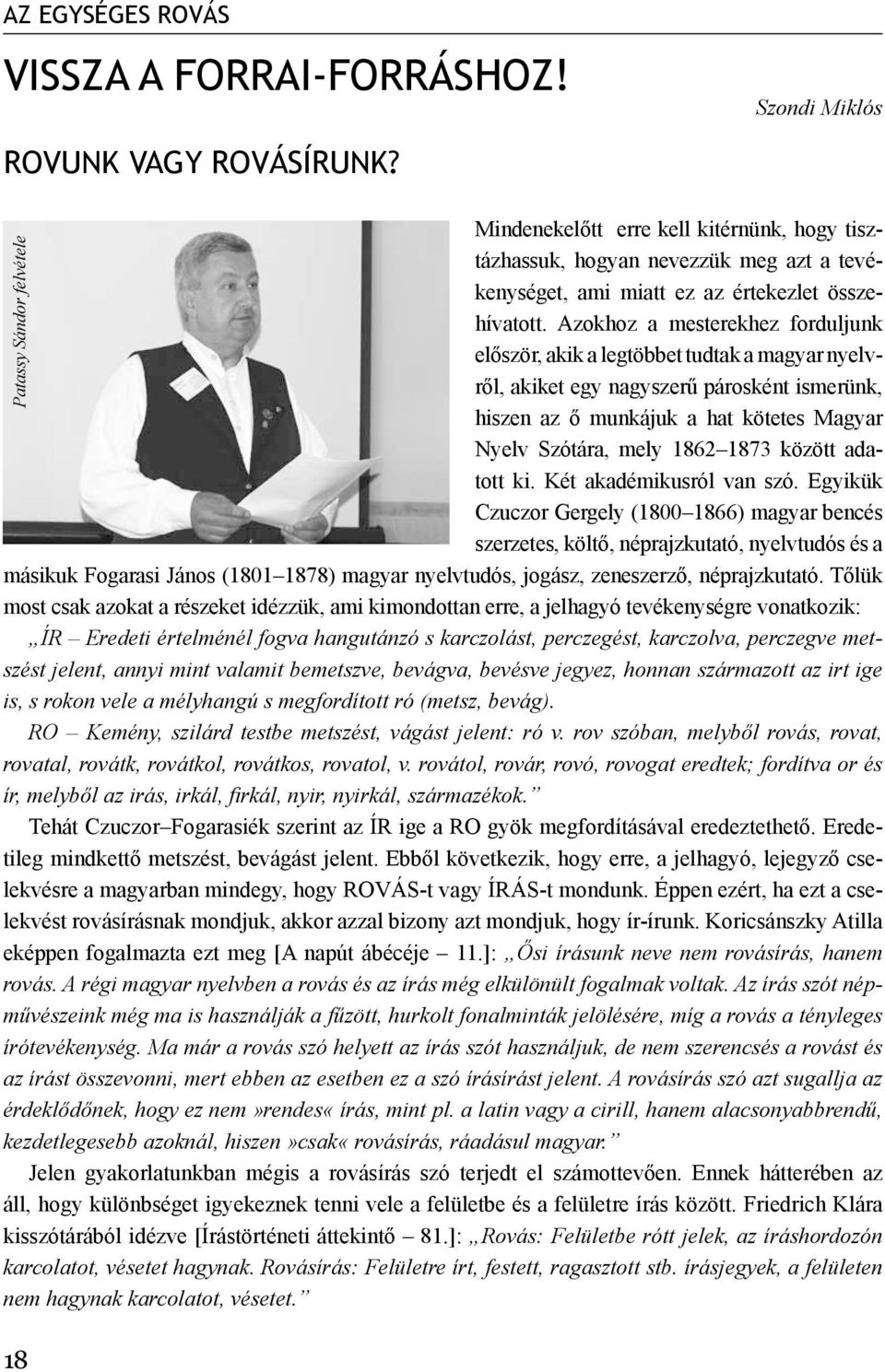 Azokhoz a mesterekhez forduljunk először, akik a legtöbbet tudtak a magyar nyelvről, akiket egy nagyszerű párosként ismerünk, hiszen az ő munkájuk a hat kötetes Magyar Nyelv Szótára, mely 1862 1873