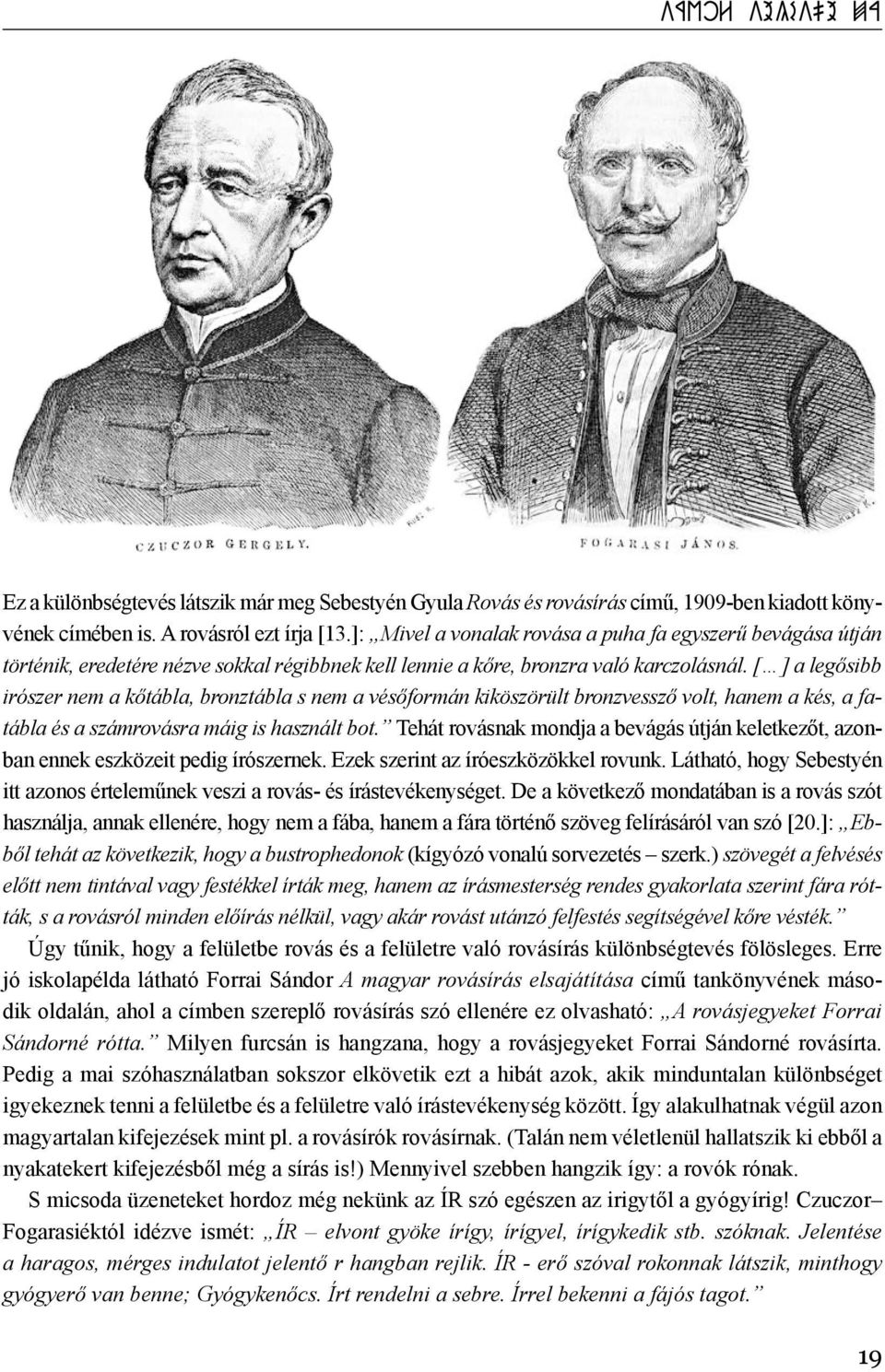 [ ] a legősibb irószer nem a kőtábla, bronztábla s nem a vésőformán kiköszörült bronzvessző volt, hanem a kés, a fatábla és a számrovásra máig is használt bot.
