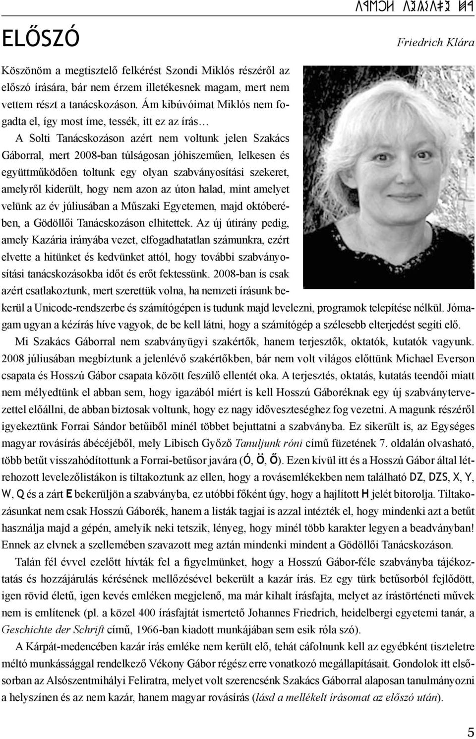együttműködően toltunk egy olyan szabványosítási szekeret, amelyről kiderült, hogy nem azon az úton halad, mint amelyet velünk az év júliusában a Műszaki Egyetemen, majd októberében, a Gödöllői