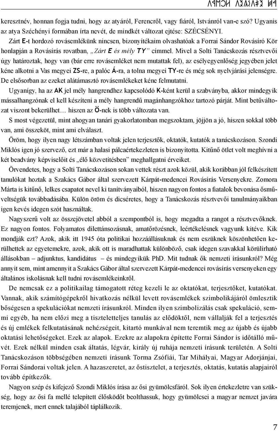 Mivel a Solti Tanácskozás résztvevői úgy határoztak, hogy van (bár erre rovásemléket nem mutattak fel), az esélyegyenlőség jegyében jelet kéne alkotni a Vas megyei ZS-re, a palóc Á-ra, a tolna megyei