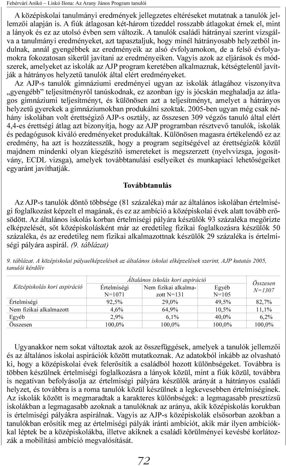 A tanulók családi hátrányai szerint vizsgálva a tanulmányi eredményeket, azt tapasztaljuk, hogy minél hátrányosabb helyzetbõl indulnak, annál gyengébbek az eredményeik az alsó évfolyamokon, de a