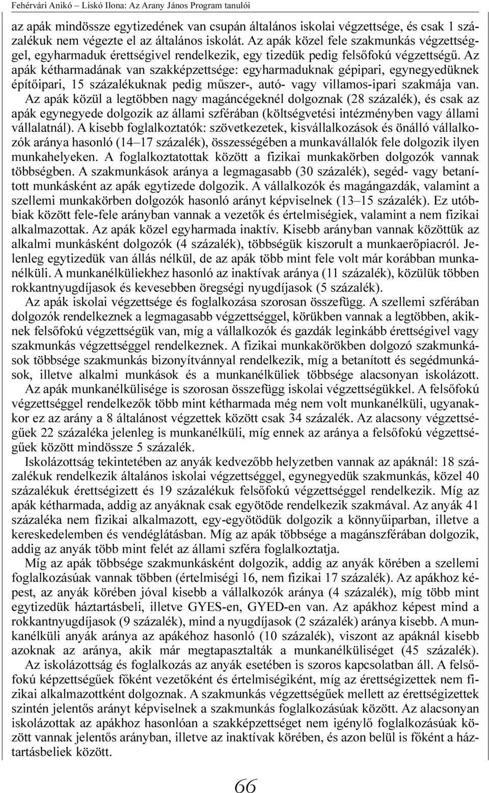 Az apák kétharmadának van szakképzettsége: egyharmaduknak gépipari, egynegyedüknek építõipari, 15 százalékuknak pedig mûszer-, autó- vagy villamos-ipari szakmája van.