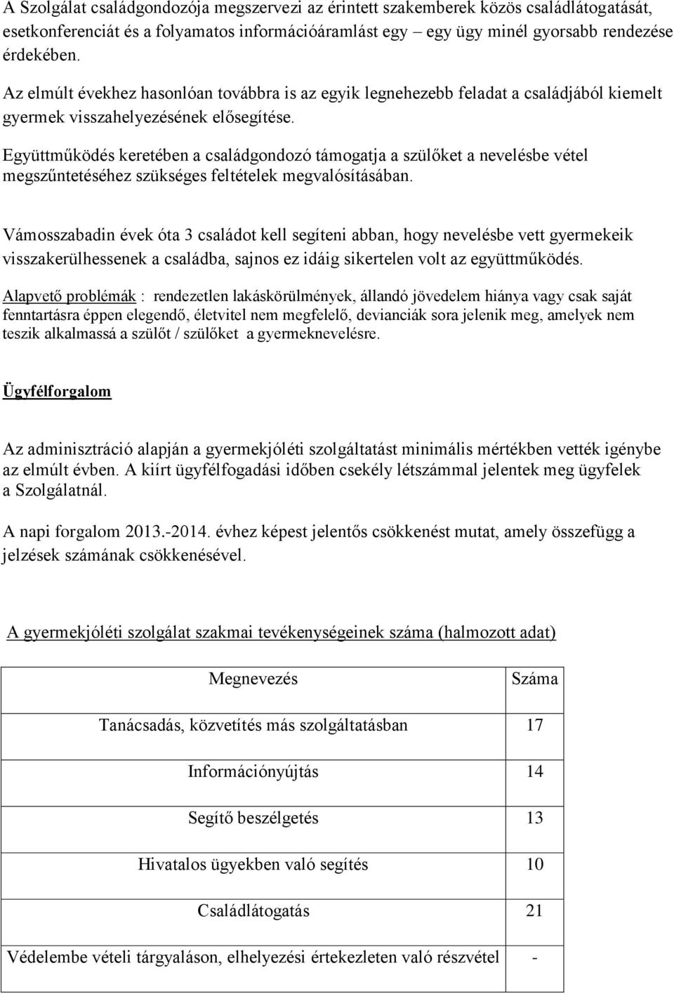 Együttműködés keretében a családgondozó támogatja a szülőket a nevelésbe vétel megszűntetéséhez szükséges feltételek megvalósításában.