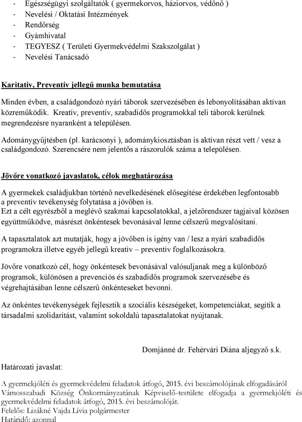 Kreatív, preventív, szabadidős programokkal teli táborok kerülnek megrendezésre nyaranként a településen. Adománygyűjtésben (pl.