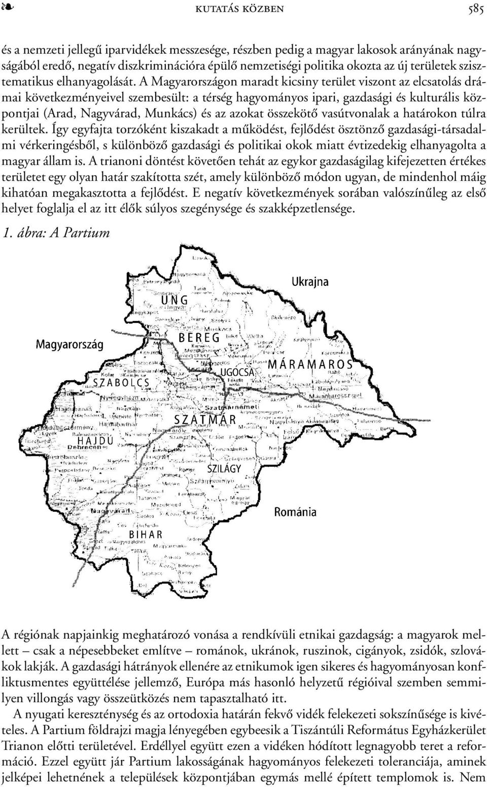 A Magyarországon maradt kicsiny terület viszont az elcsatolás drámai következményeivel szembesült: a térség hagyományos ipari, gazdasági és kulturális központjai (Arad, Nagyvárad, Munkács) és az