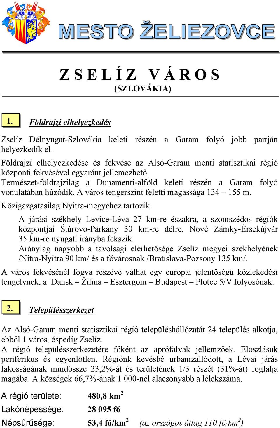 Természet-földrajzilag a Dunamenti-alföld keleti részén a Garam folyó vonulatában húzódik. A város tengerszint feletti magassága 134 155 m. Közigazgatásilag Nyitra-megyéhez tartozik.