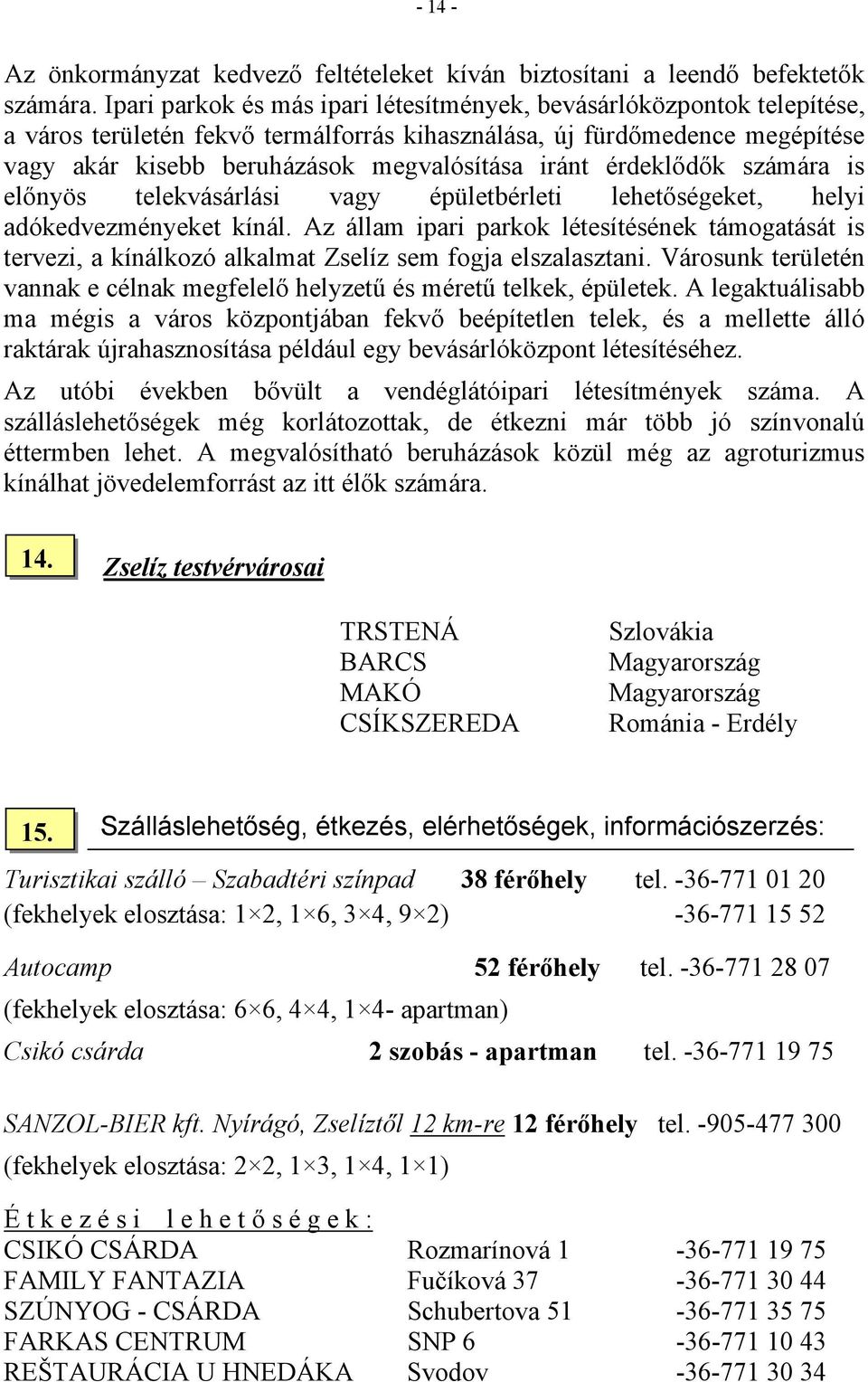 érdeklődők számára is előnyös telekvásárlási vagy épületbérleti lehetőségeket, helyi adókedvezményeket kínál.