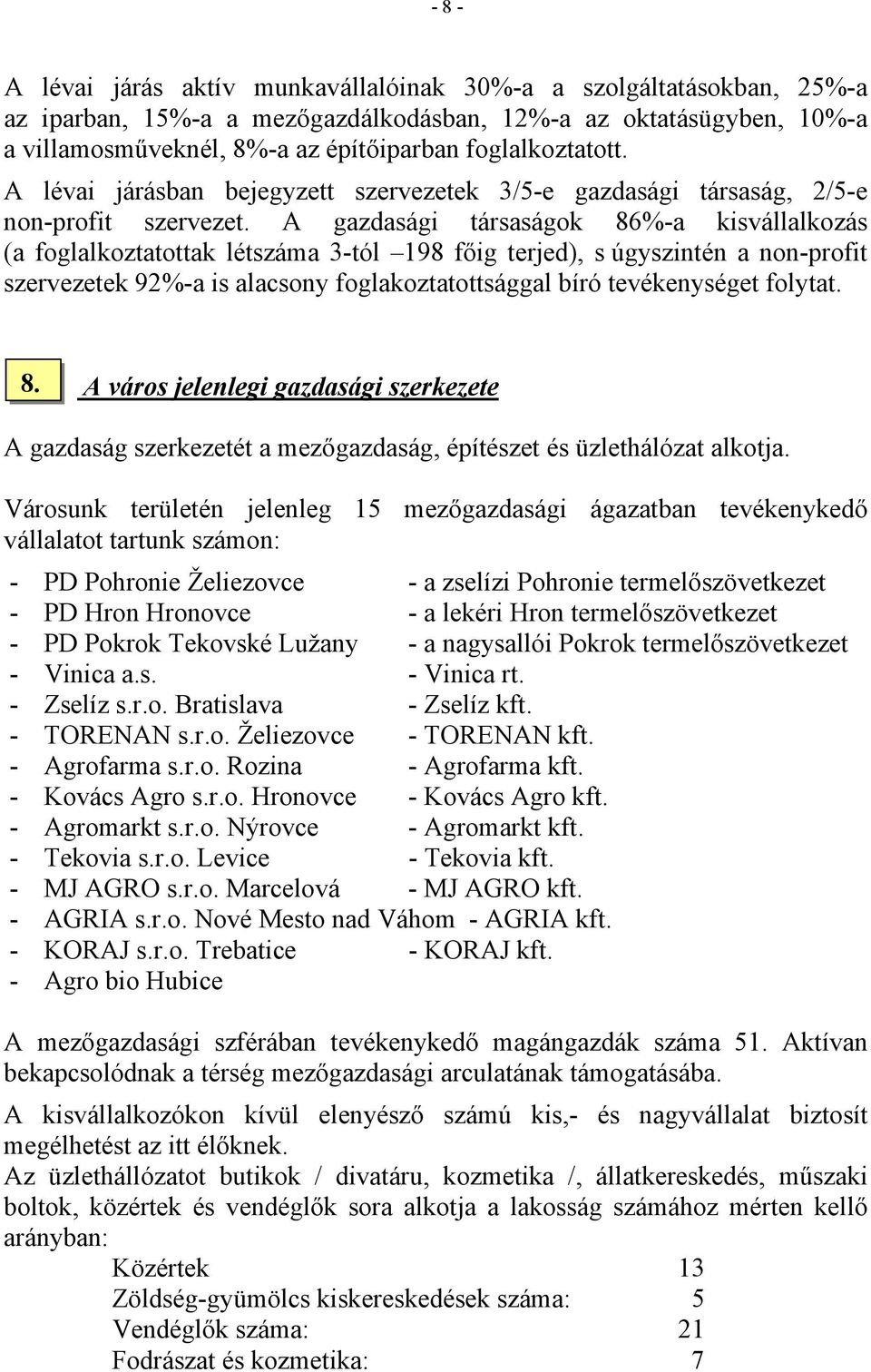 A gazdasági társaságok 86%-a kisvállalkozás (a foglalkoztatottak létszáma 3-tól 198 főig terjed), s úgyszintén a non-profit szervezetek 92%-a is alacsony foglakoztatottsággal bíró tevékenységet