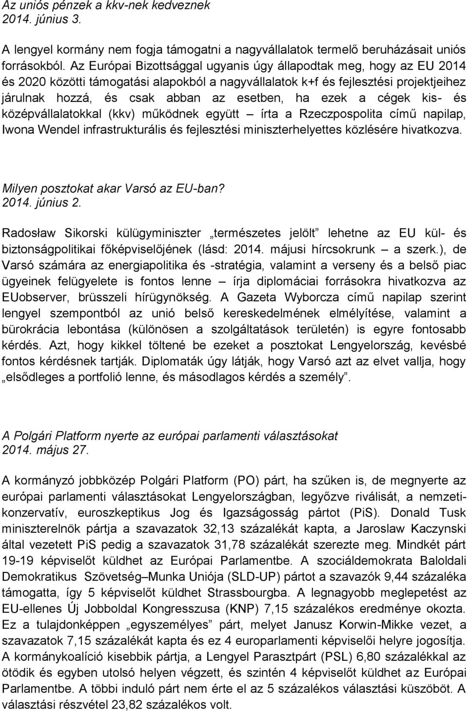 ezek a cégek kis- és középvállalatokkal (kkv) működnek együtt írta a Rzeczpospolita című napilap, Iwona Wendel infrastrukturális és fejlesztési miniszterhelyettes közlésére hivatkozva.