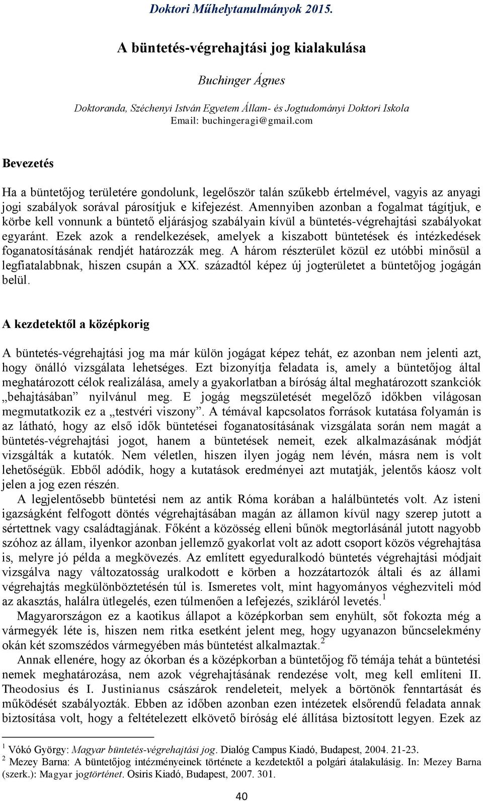 Amennyiben azonban a fogalmat tágítjuk, e körbe kell vonnunk a büntető eljárásjog szabályain kívül a büntetés-végrehajtási szabályokat egyaránt.