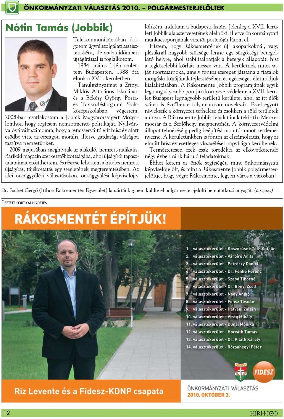 2008-ban csatlakoztam a Jobbik Magyarországért Mozgalomhoz, hogy segítsem nemzetmentő politikáját.
