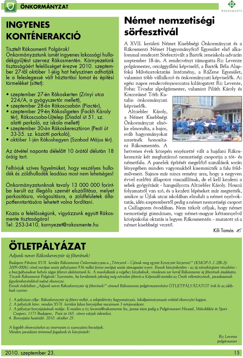 mellett), szeptember 28-án Rákoscsabán (Piactér), szeptember 29-én Rákosligeten (Fackh Károly tér), Rákoscsaba-Újtelep (Diadal út 51. sz. alatti parkoló, az iskola mellett) szeptember 30-án Rákoskeresztúron (Pesti út 33-35.