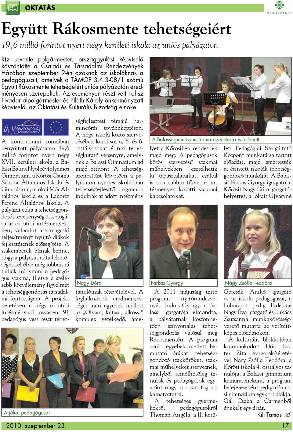 Az eseményen részt vett Fohsz Tivadar alpolgármester és Piláth Károly önkormányzati képviselő, az Oktatási és Kulturális Bizottság elnöke. A jókai pedagógusai 2010. szeptember 23.