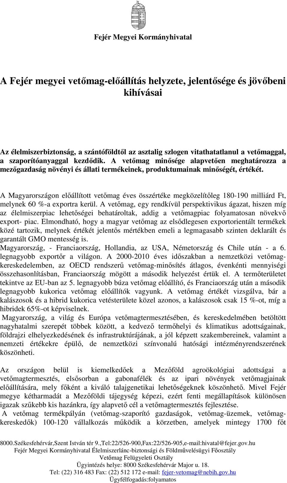 A Magyarországon előállított vetőmag éves összértéke megközelítőleg 180-190 milliárd Ft, melynek 60 %-a exportra kerül.