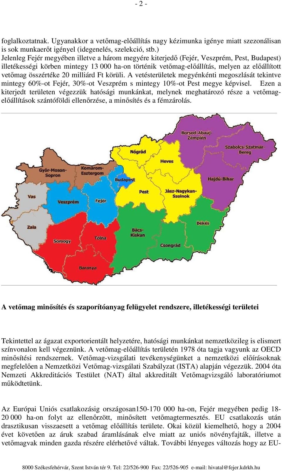 összértéke 20 milliárd Ft körüli. A vetésterületek megyénkénti megoszlását tekintve mintegy 60%-ot Fejér, 30%-ot Veszprém s mintegy 10%-ot Pest megye képvisel.