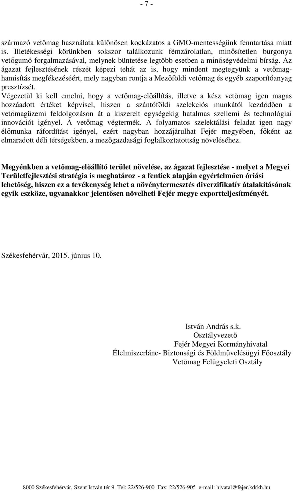 Az ágazat fejlesztésének részét képezi tehát az is, hogy mindent megtegyünk a vetőmaghamisítás megfékezéséért, mely nagyban rontja a Mezőföldi vetőmag és egyéb szaporítóanyag presztízsét.