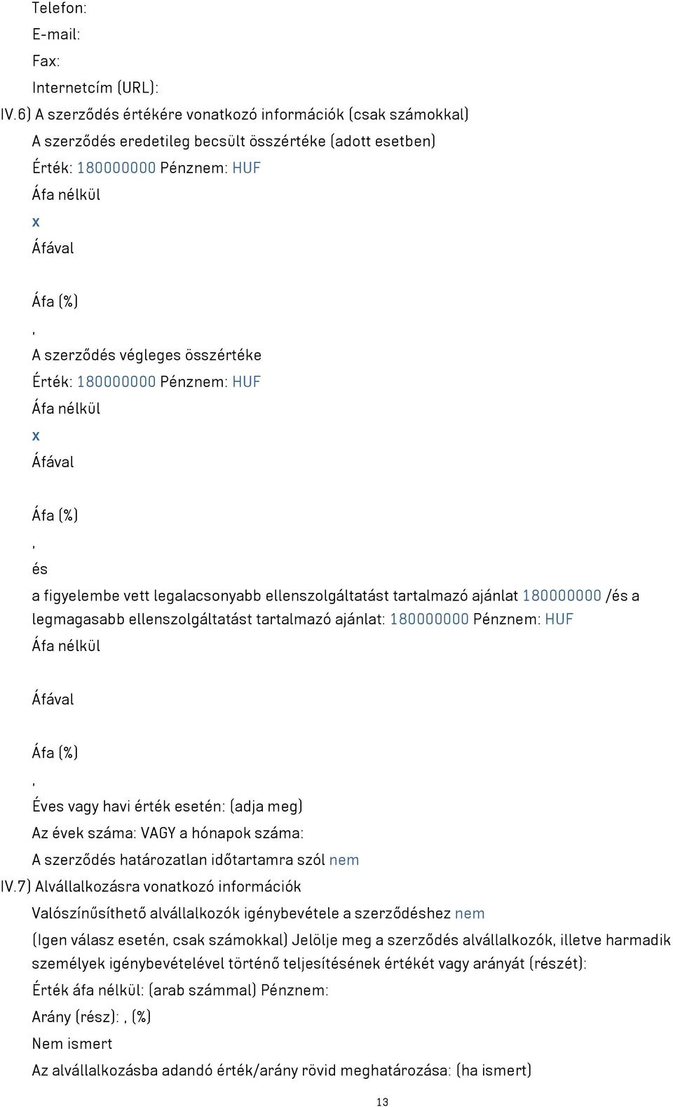 180000000 Pénznem: HUF x és a figyelembe vett legalacsonyabb ellenszolgáltatást tartalmazó ajánlat 180000000 /és a legmagasabb ellenszolgáltatást tartalmazó ajánlat: 180000000 Pénznem: HUF Éves vagy