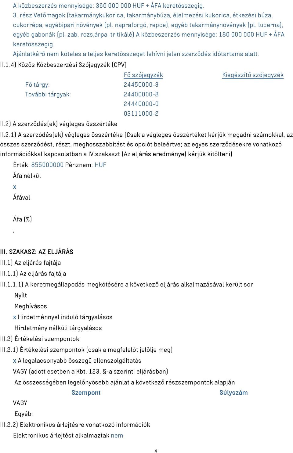 Ajánlatkérő nem köteles a teljes keretösszeget lehívni jelen szerződés időtartama alatt. II.1.