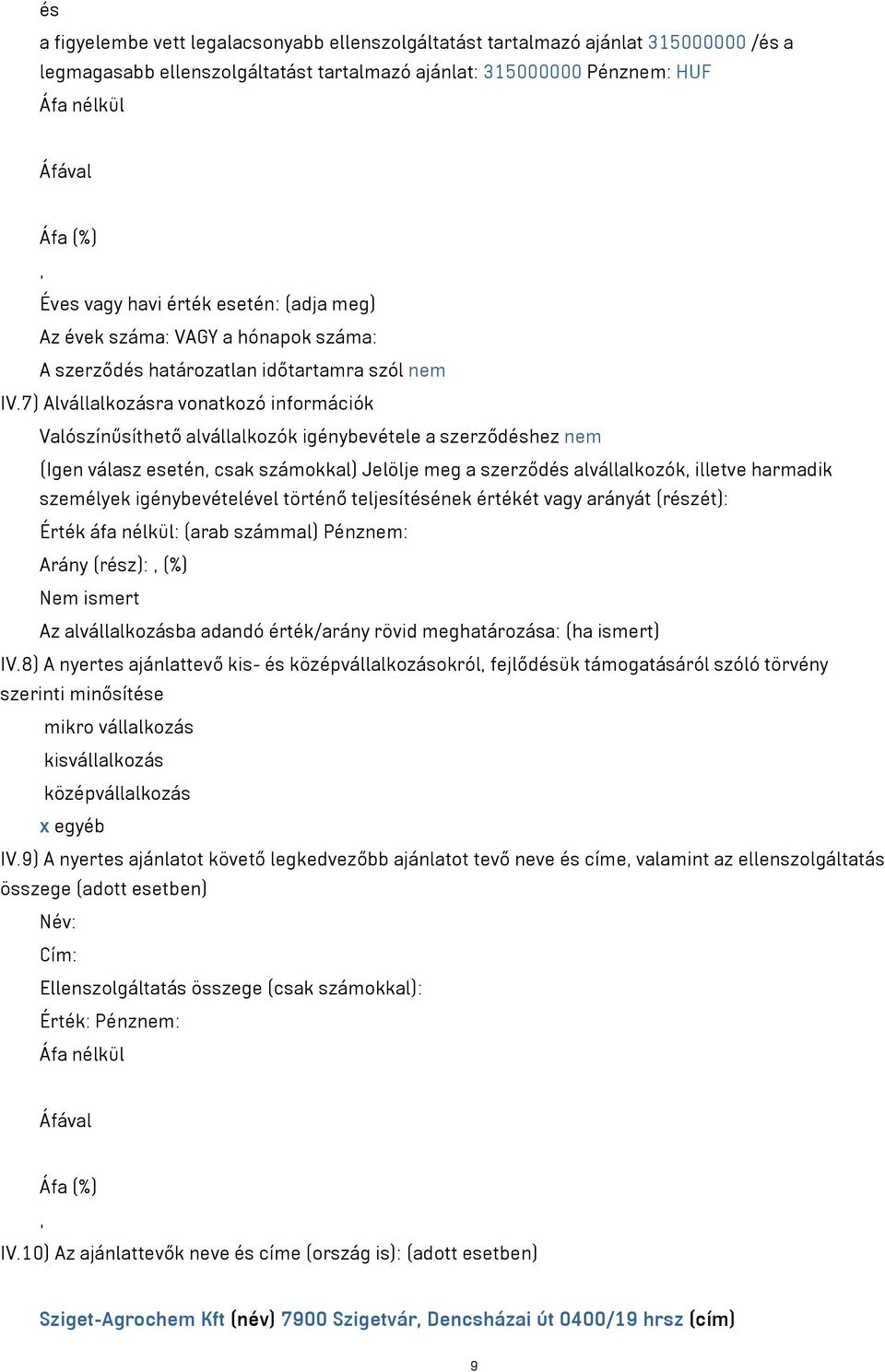 7) Alvállalkozásra vonatkozó információk Valószínűsíthető alvállalkozók igénybevétele a szerződéshez nem (Igen válasz esetén csak számokkal) Jelölje meg a szerződés alvállalkozók illetve harmadik