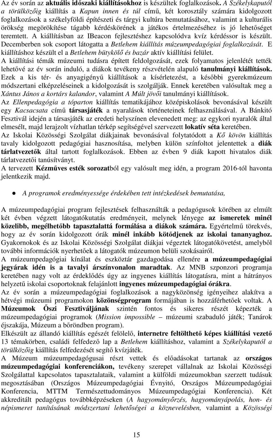 örökség megörökítése tágabb kérdéskörének a játékos értelmezéséhez is jó lehetőséget teremtett. A kiállításban az IBeacon fejlesztéshez kapcsolódva kvíz kérdéssor is készült.