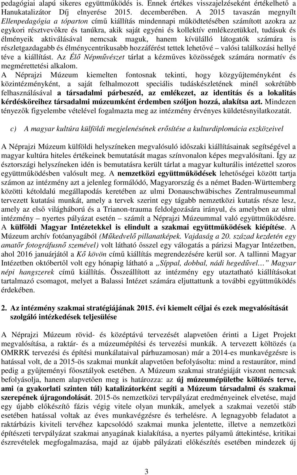 és élményeik aktiválásával nemcsak maguk, hanem kívülálló látogatók számára is részletgazdagabb és élménycentrikusabb hozzáférést tettek lehetővé valósi találkozási hellyé téve a kiállítást.