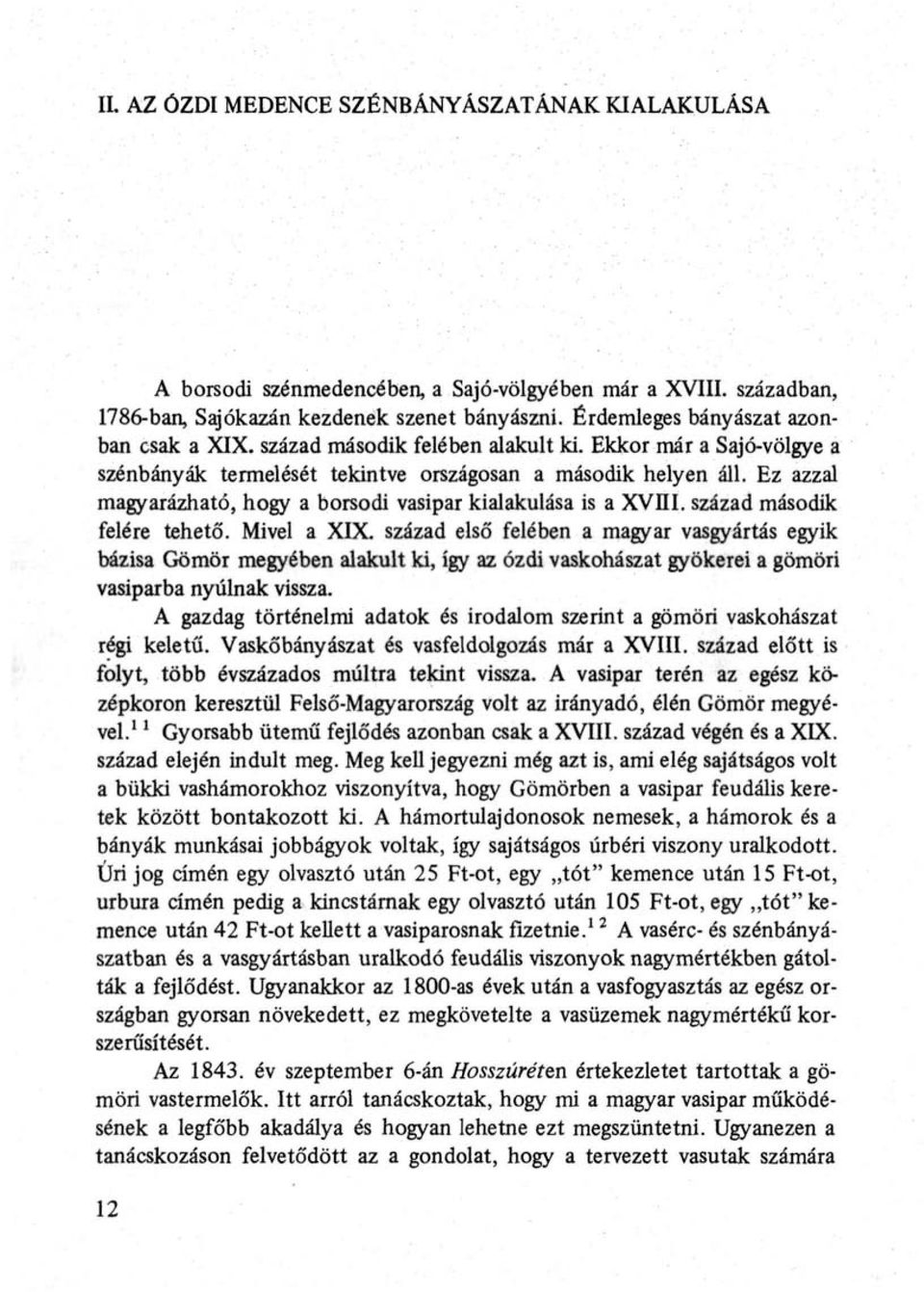 Ez azzal magyarázható, hogy a borsodi vasipar kialakulása is a XVIII. század második felére tehető. Mivel a XIX.