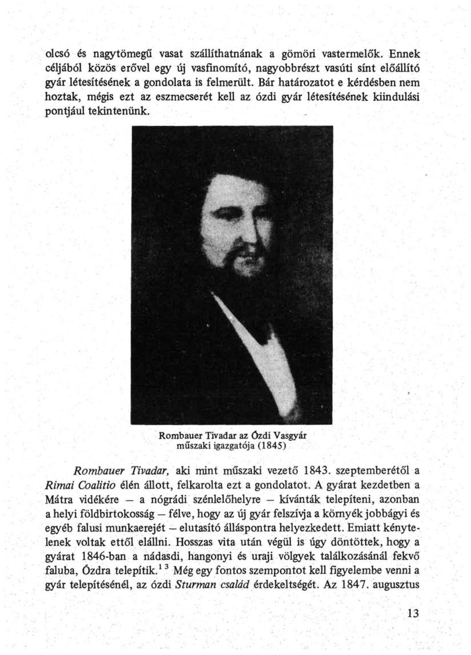 Rombauer Tivadar az ózdi Vasgyár műszaki igazgatój a (1845) Rombauer Tivadar, aki mint műszaki vezető 1843. szeptemberétől a Rimai Coalitio élén állott, felkarolta ezt a gondolatot.