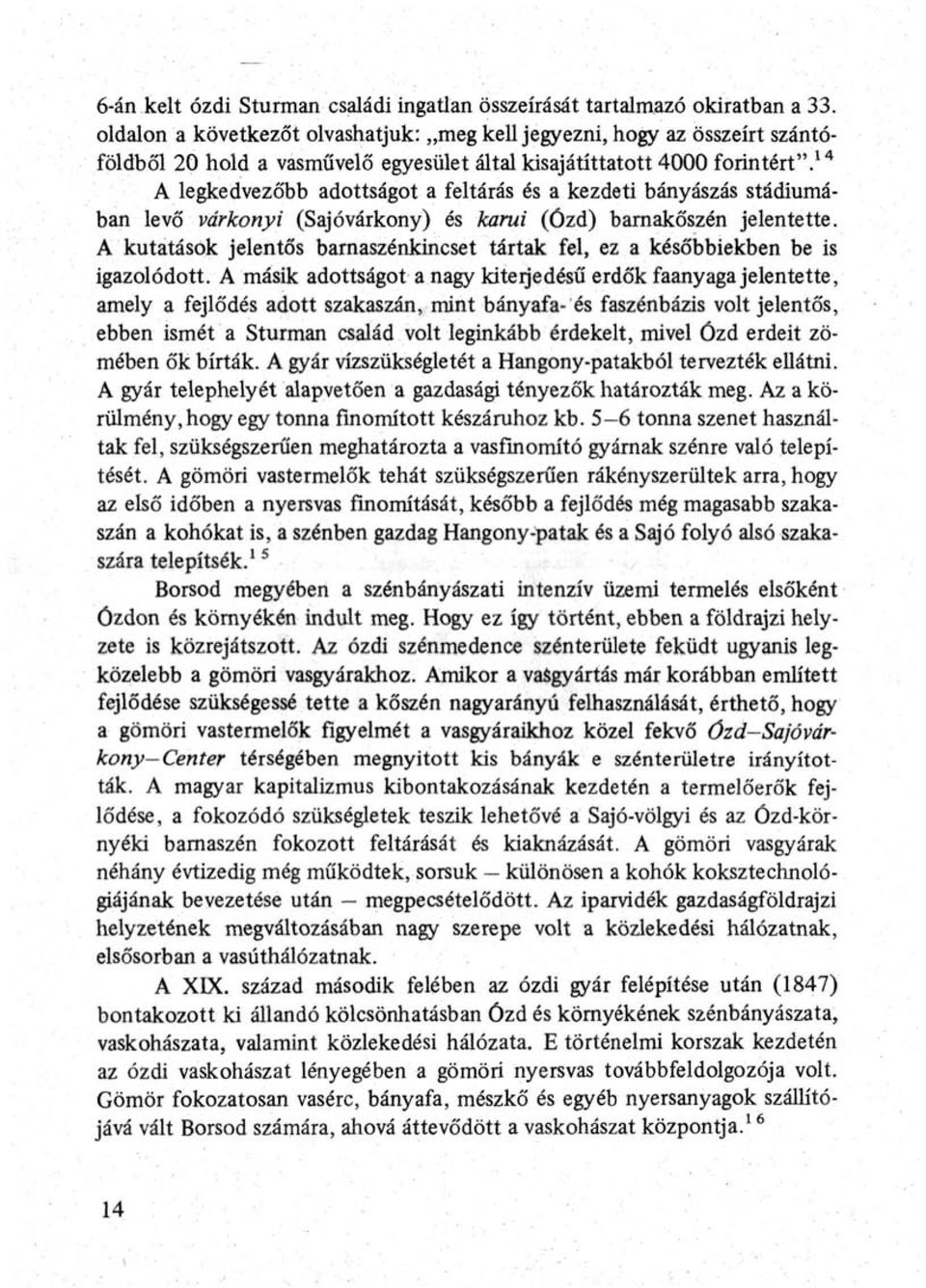 14 A legkedvezőbb adottságot a feltárás és a kezdeti bányászás stádiumában levő várkonyi (Sajóvárkony) és karúi (Ózd) barnakőszén jelentette.