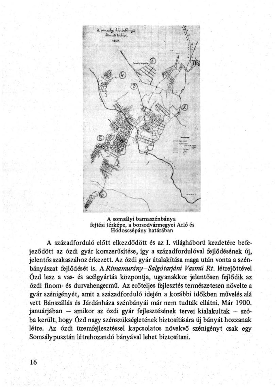 Az ózdi gyár átalakítása maga után vonta a szénbányászat fejlődését is. A Rimamurány-Salgótarjáni Vasmű Rt.