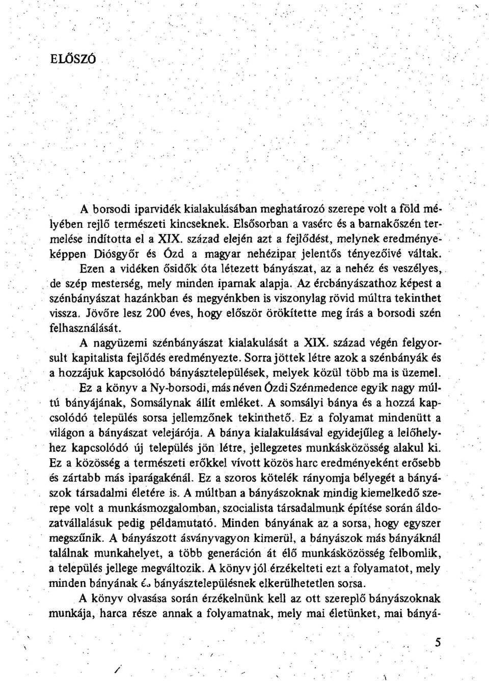 Ezen a vidéken ősidők óta létezett bányászat, az a nehéz és veszélyes, de szép mesterség, mely minden iparnak alapja.