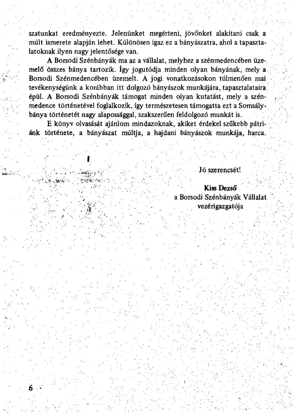 A jogi vonatkozásokon túlmenően mai tevékenységünk a korábban itt dolgozó bányászok munkájára, tapasztalataira épül.