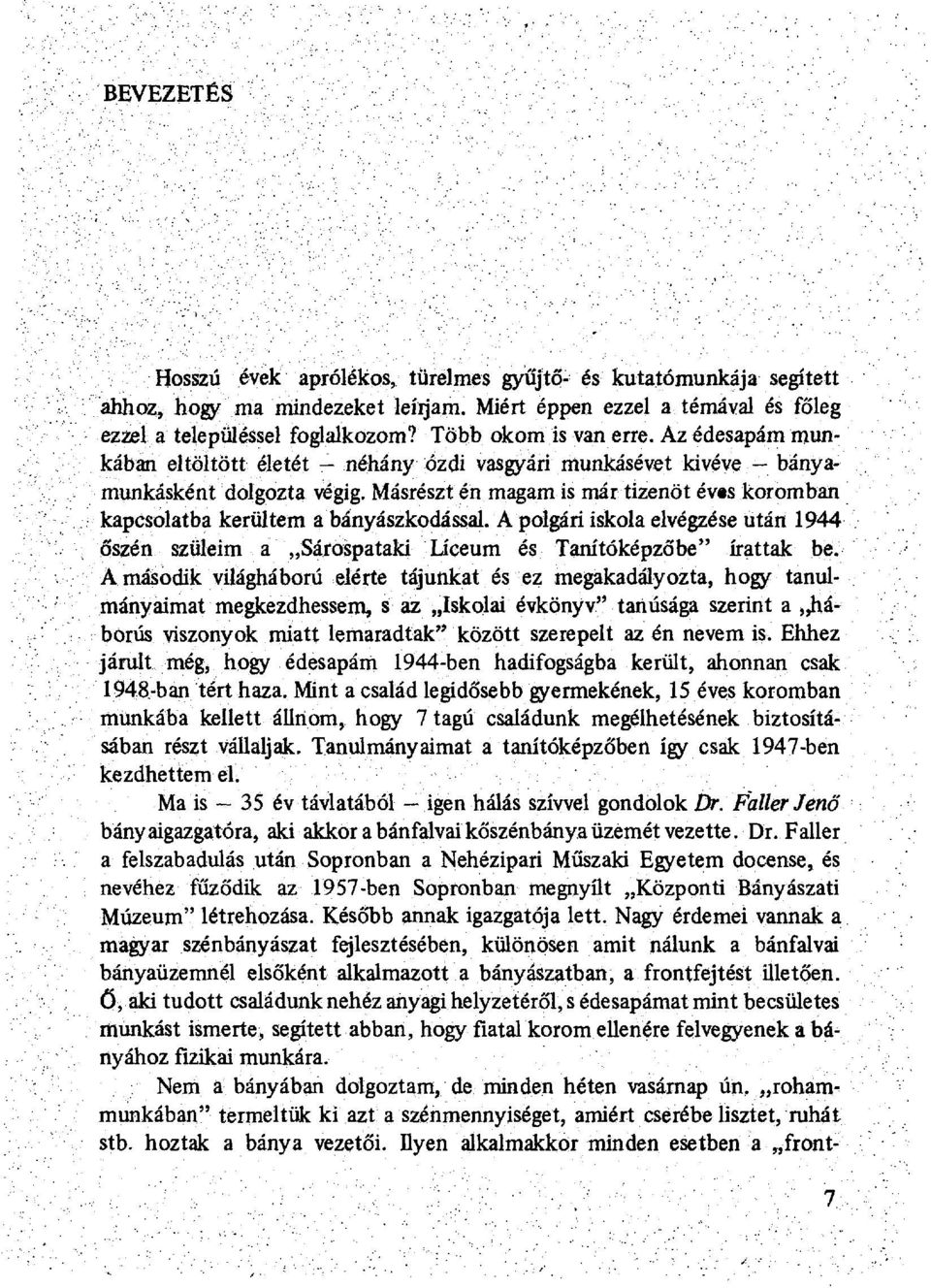 Másrészt én magam is már tizenöt évts koromban kapcsolatba kerültem a bányászkodással. A polgári iskola elvégzése után 1944 őszén szüleim a Sárospataki Líceum és Tanítóképzőbe" írattak be.