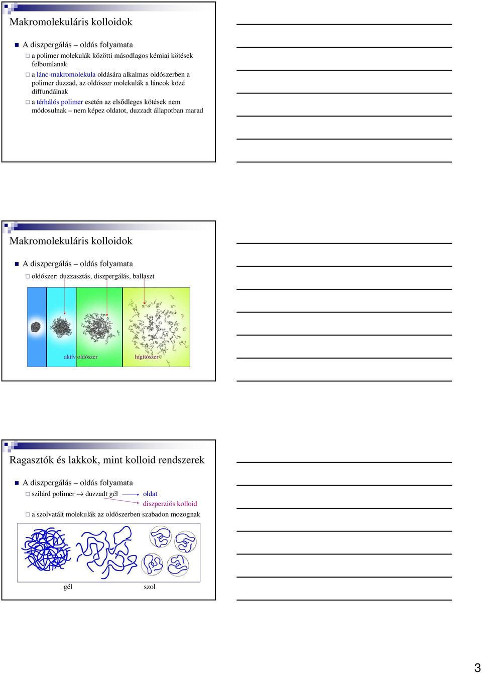 állapotban marad Makromolekuláris kolloidok A diszpergálás oldás folyamata oldószer: duzzasztás, diszpergálás, ballaszt aktív oldószer hígítószer Ragasztók és lakkok,