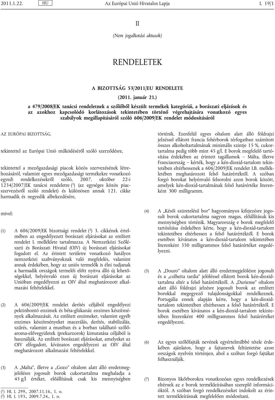megállapításáról szóló 606/2009/EK rendelet módosításáról AZ EURÓPAI BIZOTTSÁG, tekintettel az Európai Unió működéséről szóló szerződésre, tekintettel a mezőgazdasági piacok közös szervezésének létre