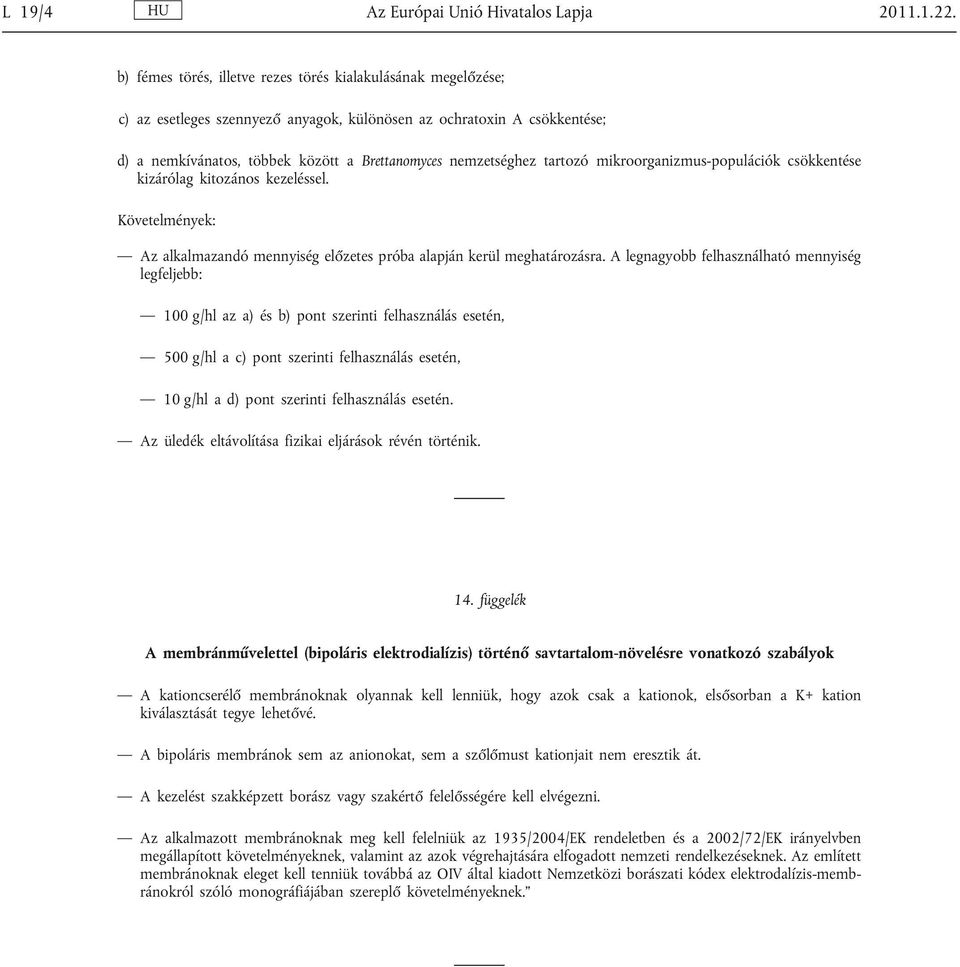tartozó mikroorganizmus-populációk csökkentése kizárólag kitozános kezeléssel. Követelmények: Az alkalmazandó mennyiség előzetes próba alapján kerül meghatározásra.