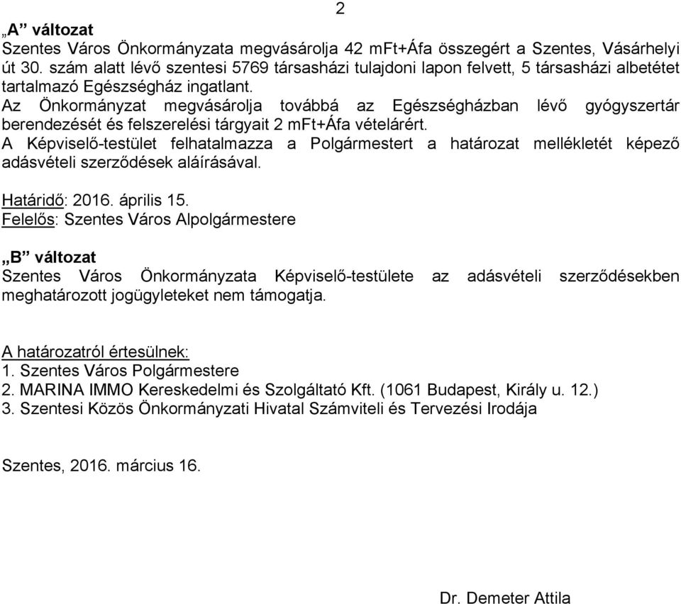 Az Önkormányzat megvásárolja továbbá az Egészségházban lévő gyógyszertár berendezését és felszerelési tárgyait 2 mft+áfa vételárért.