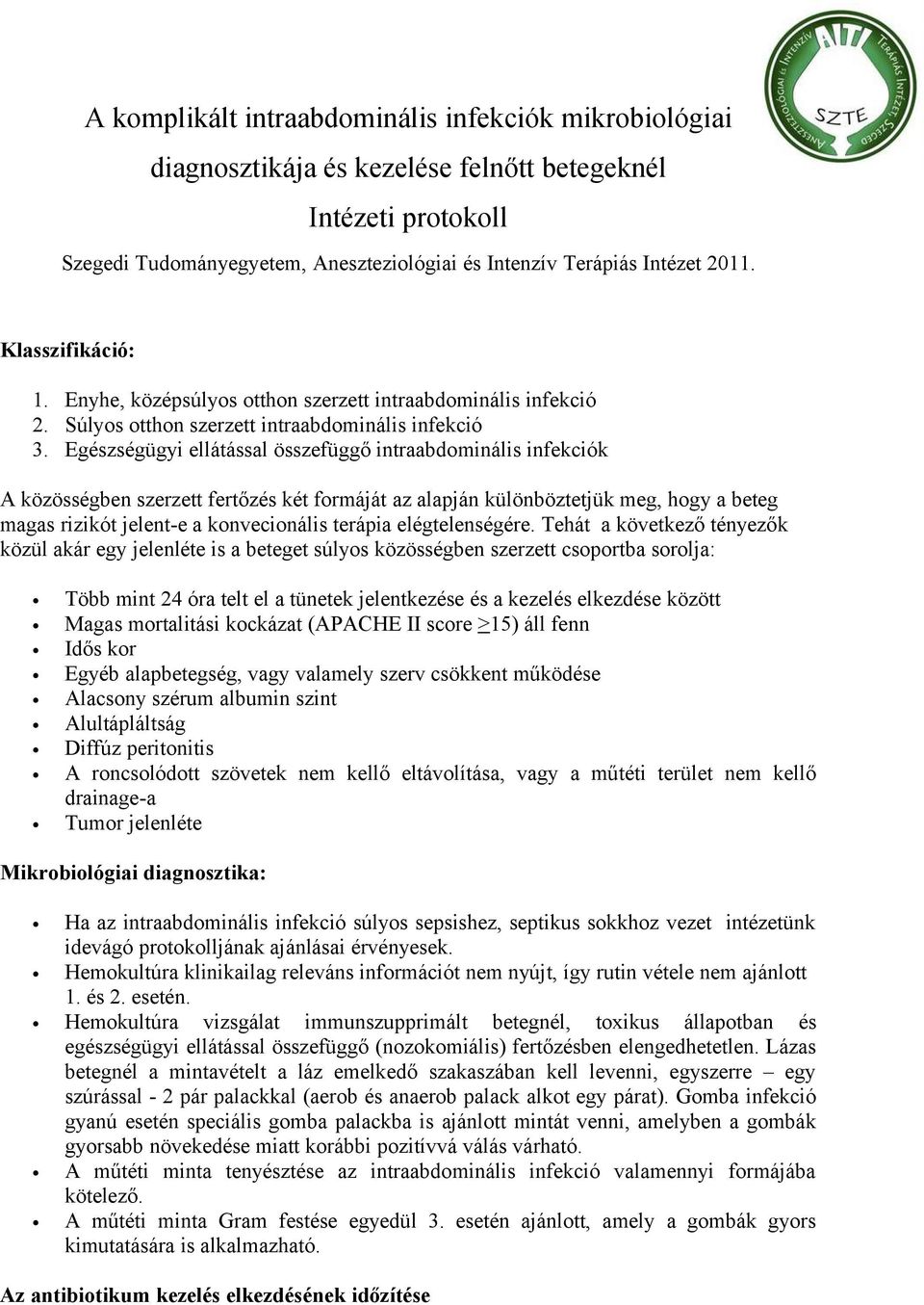 Egészségügyi ellátással összefüggő intraabdominális infekciók A közösségben szerzett fertőzés két formáját az alapján különböztetjük meg, hogy a beteg magas rizikót jelent-e a konvecionális terápia