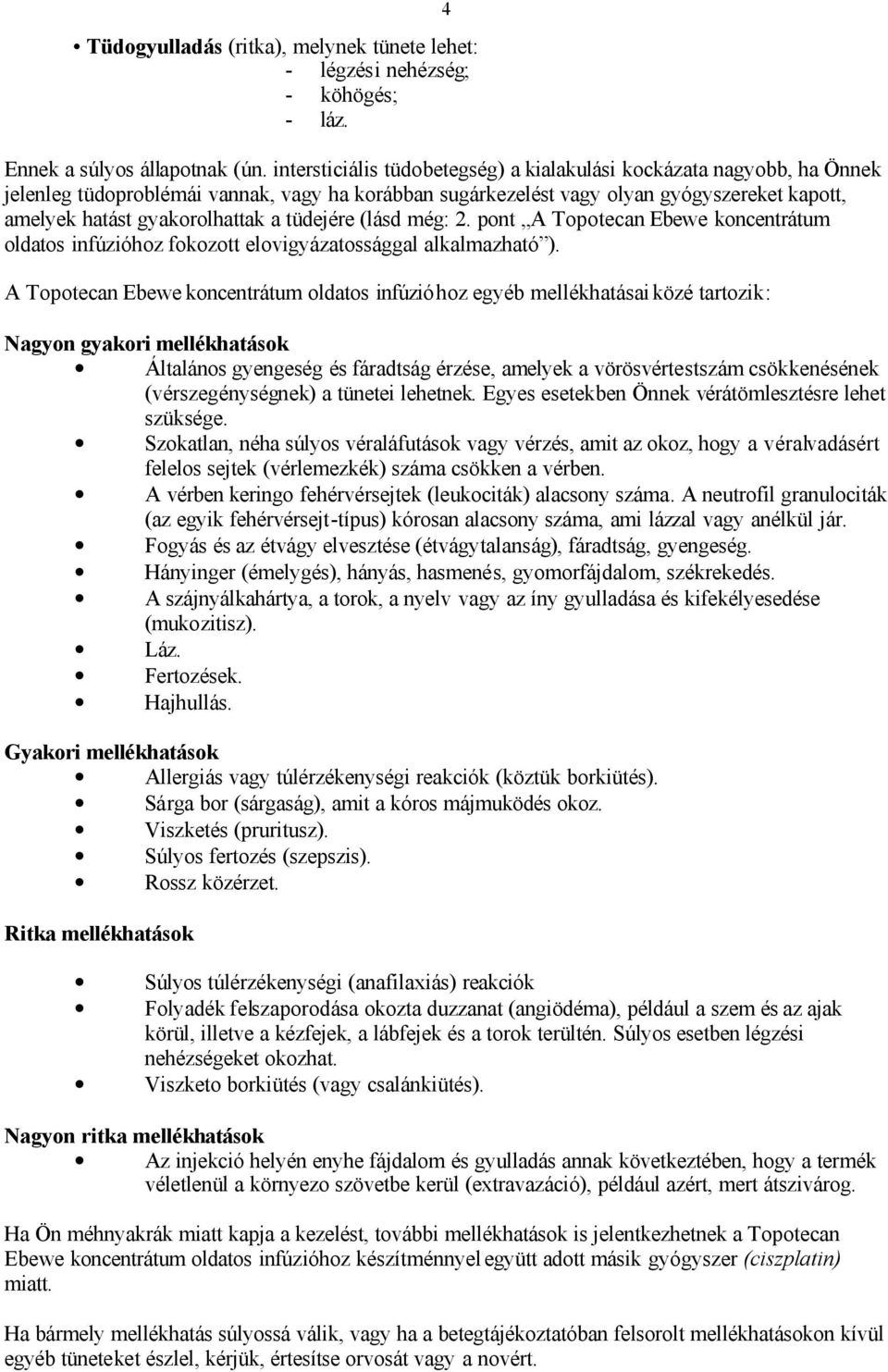 tüdejére (lásd még: 2. pont A Topotecan Ebewe koncentrátum oldatos infúzióhoz fokozott elovigyázatossággal alkalmazható ).