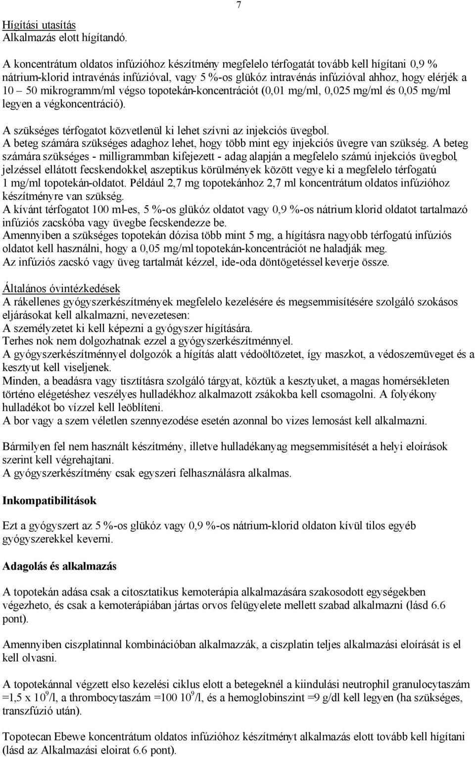 50 mikrogramm/ml végso topotekán-koncentrációt (0,01 mg/ml, 0,025 mg/ml és 0,05 mg/ml legyen a végkoncentráció). A szükséges térfogatot közvetlenül ki lehet szívni az injekciós üvegbol.