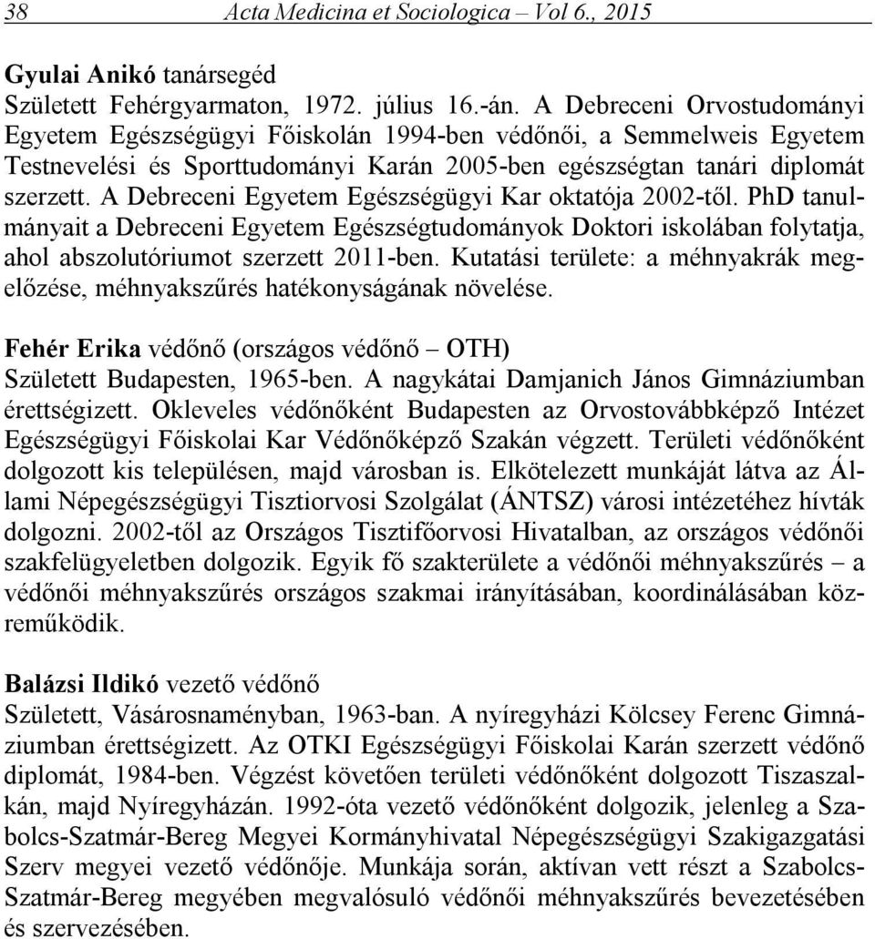 A Debreceni Egyetem Egészségügyi Kar oktatója 2002-től. PhD tanulmányait a Debreceni Egyetem Egészségtudományok Doktori iskolában folytatja, ahol abszolutóriumot szerzett 2011-ben.