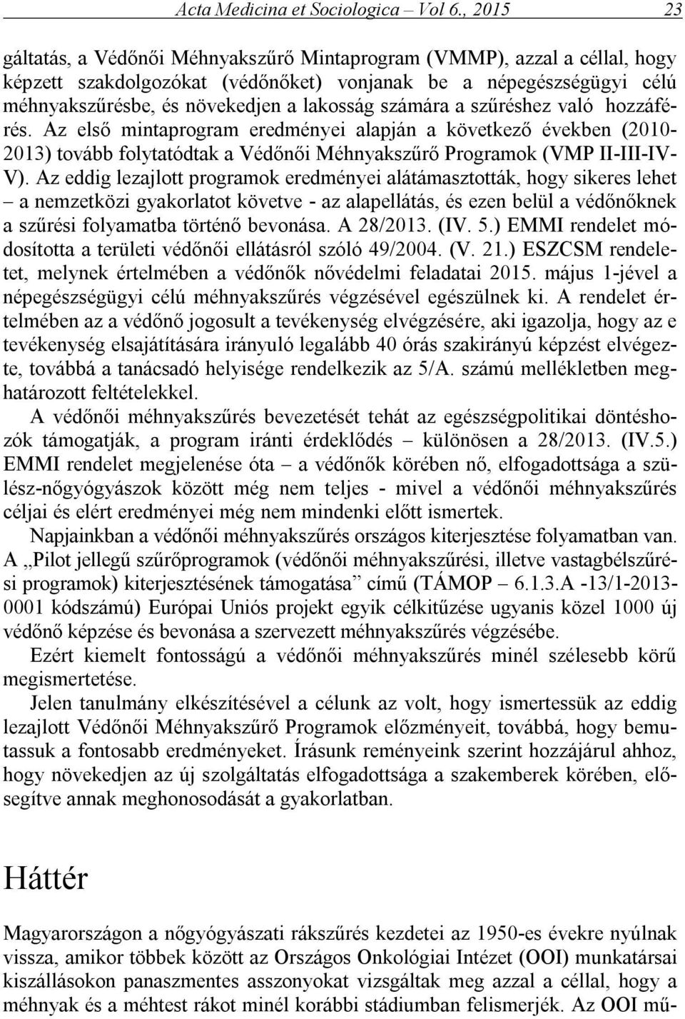 számára a szűréshez való hozzáférés. Az első mintaprogram eredményei alapján a következő években (2010-2013) tovább folytatódtak a Védőnői Méhnyakszűrő Programok (VMP II-III-IV- V).