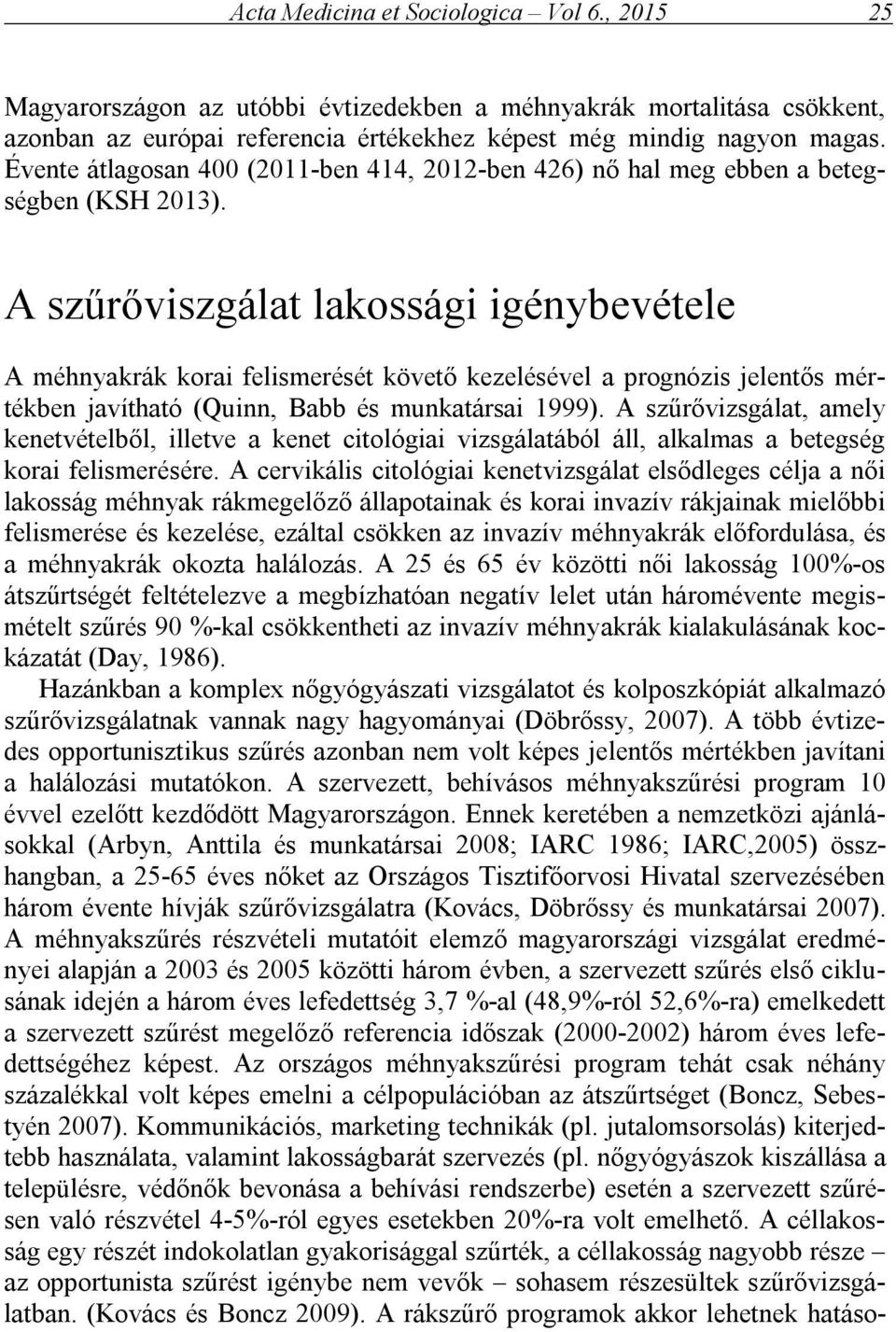 A szűrőviszgálat lakossági igénybevétele A méhnyakrák korai felismerését követő kezelésével a prognózis jelentős mértékben javítható (Quinn, Babb és munkatársai 1999).