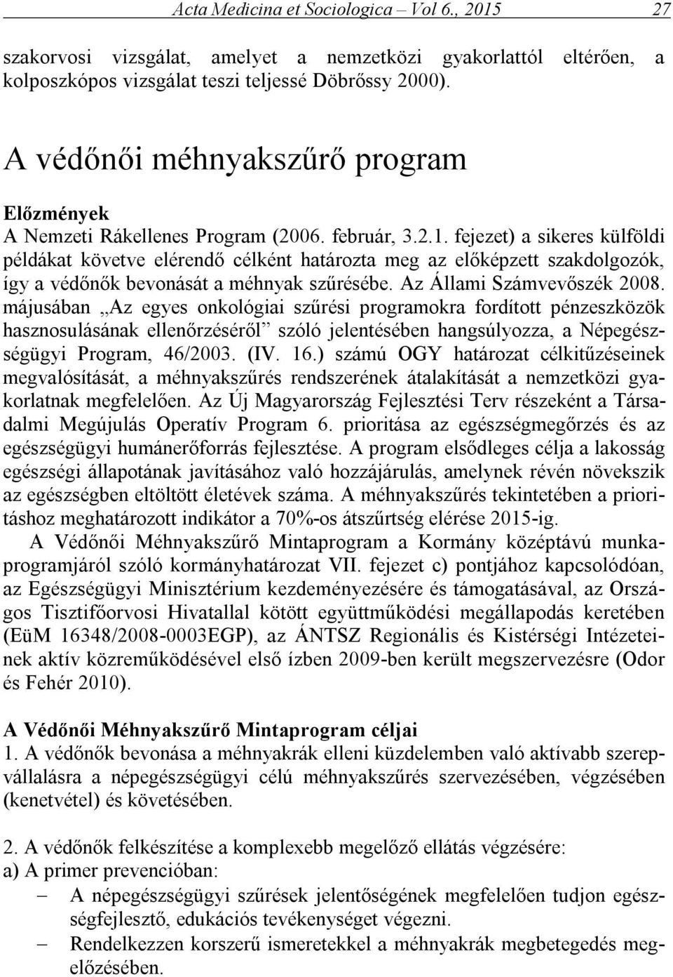 fejezet) a sikeres külföldi példákat követve elérendő célként határozta meg az előképzett szakdolgozók, így a védőnők bevonását a méhnyak szűrésébe. Az Állami Számvevőszék 2008.