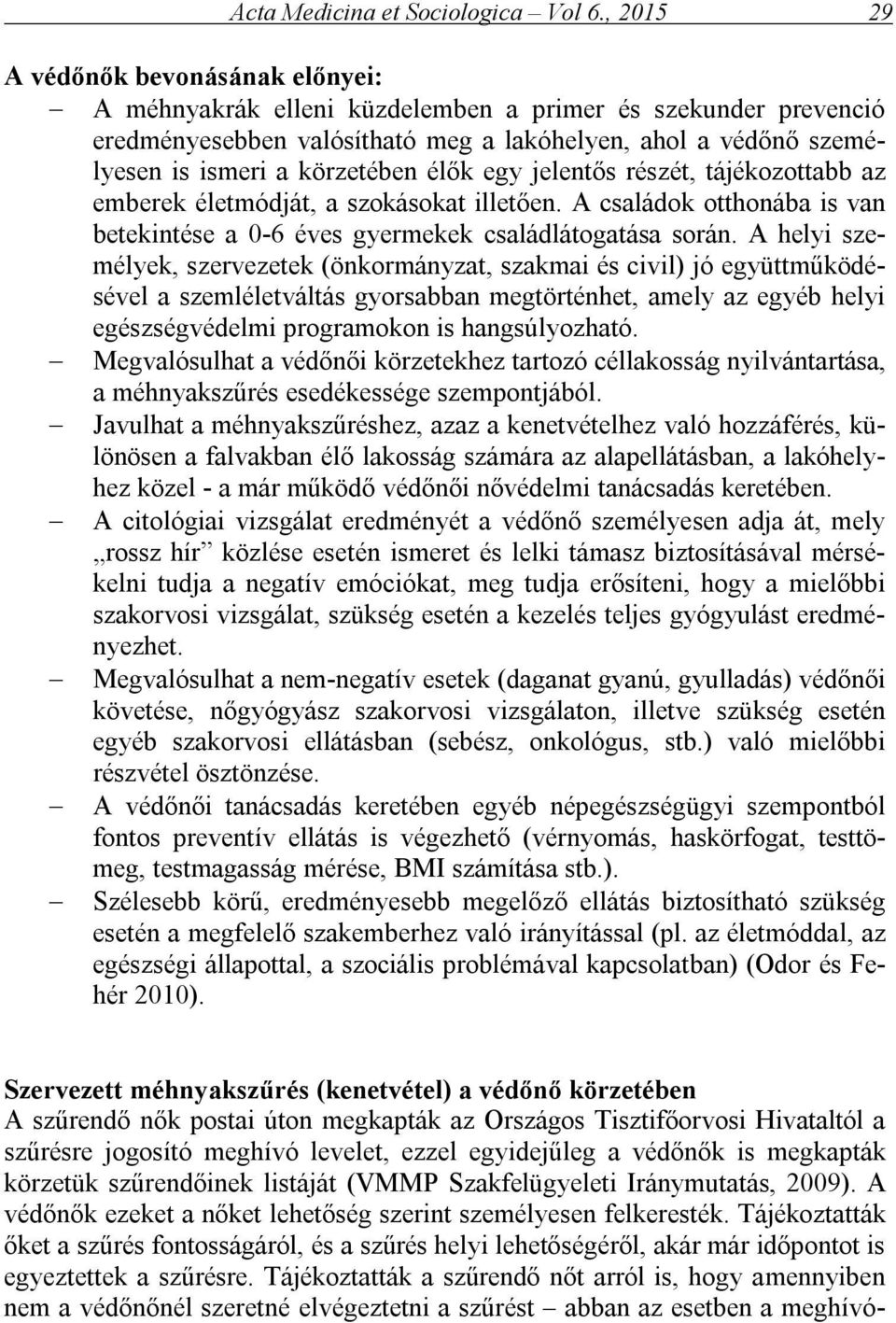 élők egy jelentős részét, tájékozottabb az emberek életmódját, a szokásokat illetően. A családok otthonába is van betekintése a 0-6 éves gyermekek családlátogatása során.