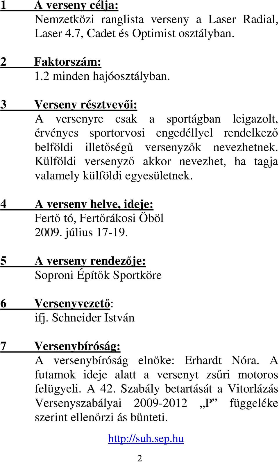 Külföldi versenyz akkor nevezhet, ha tagja valamely külföldi egyesületnek. 4 A verseny helye, ideje: Fert tó, Fertrákosi Öböl 2009. július 17-19.