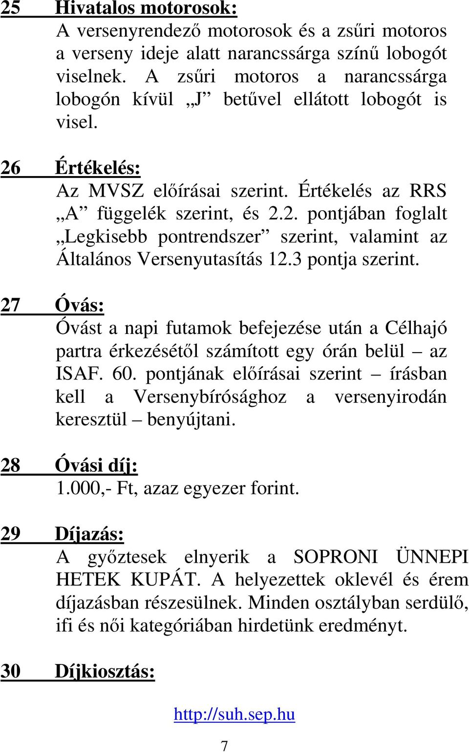 3 pontja szerint. 27 Óvás: Óvást a napi futamok befejezése után a Célhajó partra érkezésétl számított egy órán belül az ISAF. 60.