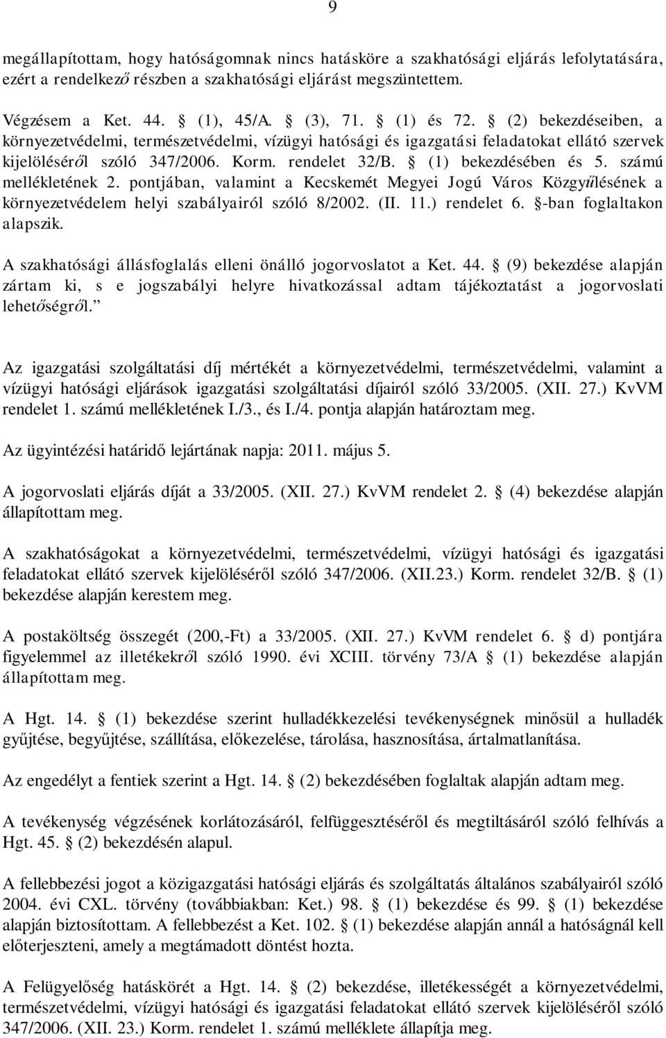 számú mellékletének 2. pontjában, valamint a Kecskemét Megyei Jogú Város Közgy lésének a környezetvédelem helyi szabályairól szóló 8/2002. (II. 11.) rendelet 6. -ban foglaltakon alapszik.